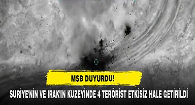 SURİYE'NİN VE IRAK'IN KUZEYİNDE 4 TERÖRİST ETKİSİZ HALE GETİRİLDİ