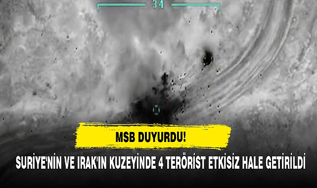 SURİYE'NİN VE IRAK'IN KUZEYİNDE 4 TERÖRİST ETKİSİZ HALE GETİRİLDİ