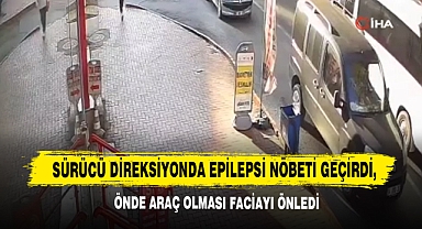 Sürücü Direksiyonda Epilepsi Nöbeti Geçirdi, Önde Araç Olması Faciayı Önledi
