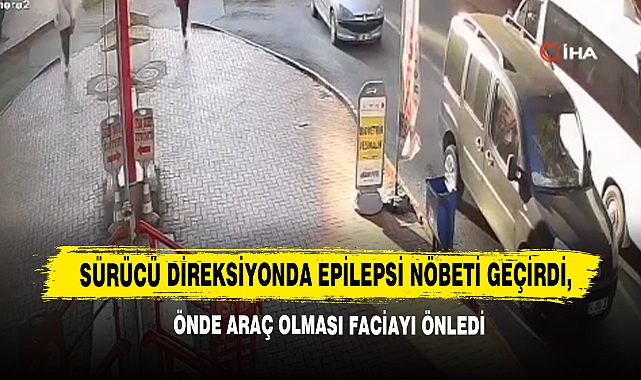 Sürücü Direksiyonda Epilepsi Nöbeti Geçirdi, Önde Araç Olması Faciayı Önledi