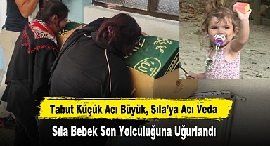 Tabut Küçük Acı Büyük, Sıla Bebek Son Yolculuğuna Uğurlandı