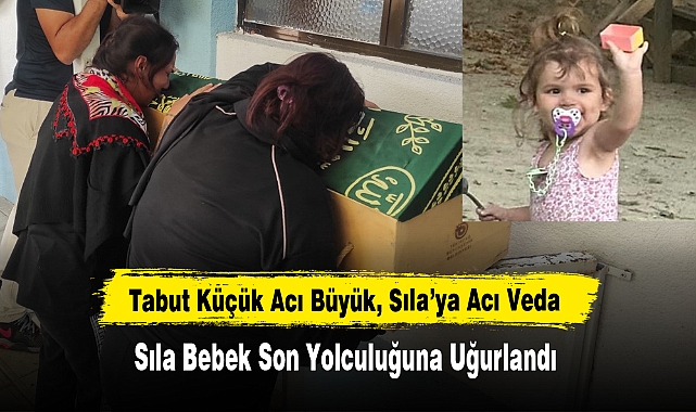 Tabut Küçük Acı Büyük, Sıla Bebek Son Yolculuğuna Uğurlandı