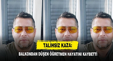 Talihsiz Kaza: Balkondan Düşen Öğretmen Hayatını Kaybetti