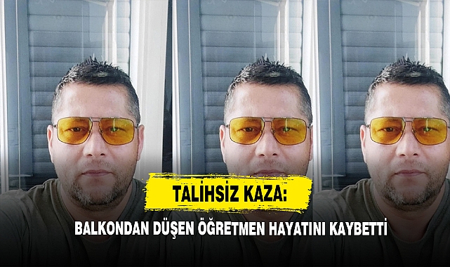 Talihsiz Kaza: Balkondan Düşen Öğretmen Hayatını Kaybetti