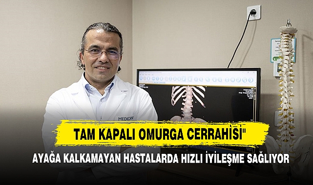 "Tam Kapalı Omurga Cerrahisi" Ayağa Kalkamayan Hastalarda Hızlı İyileşme Sağlıyor