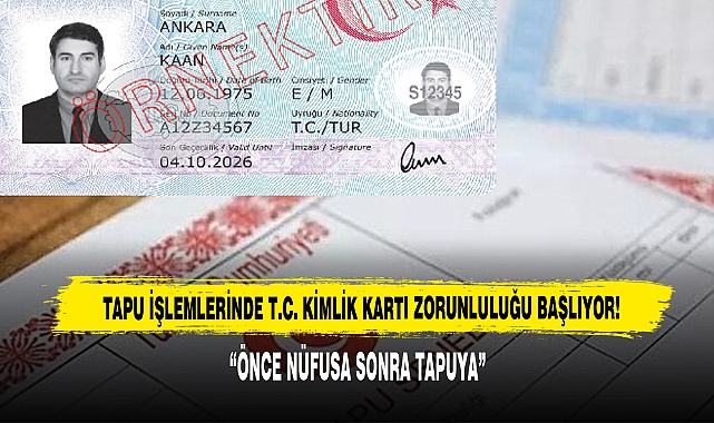 TAPU İŞLEMLERİNDE T.C. KİMLİK KARTI ZORUNLULUĞU BAŞLIYOR!