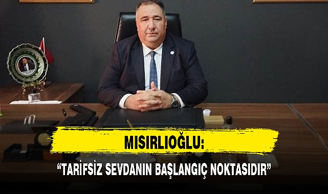 “TARİFSİZ SEVDANIN BAŞLANGIÇ NOKTASIDIR”