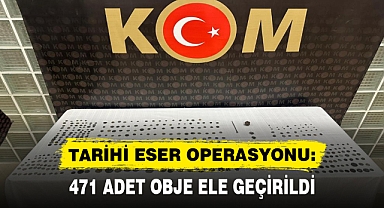 TARİHİ ESER OPERASYONU: 471 ADET OBJE ELE GEÇİRİLDİ
