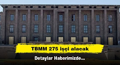 TBMM 275 işçi alacak! Detaylar Haberimizde…