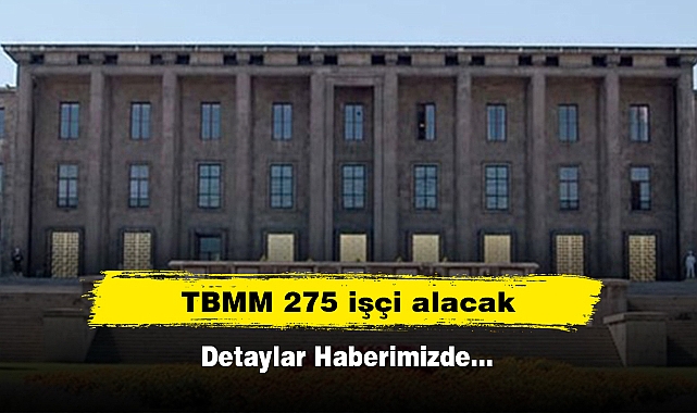 TBMM 275 işçi alacak! Detaylar Haberimizde…