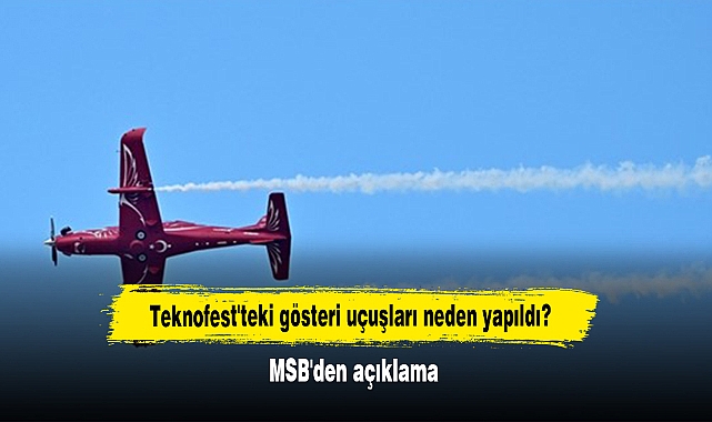Teknofest'teki gösteri uçuşları neden yapıldı? MSB'den açıklama