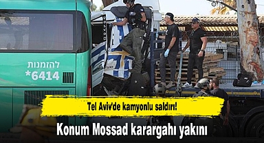 Tel Aviv'de kamyonlu saldırı! Konum Mossad karargahı yakını