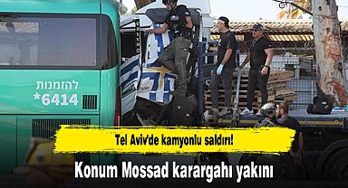 Tel Aviv'de kamyonlu saldırı! Konum Mossad karargahı yakını