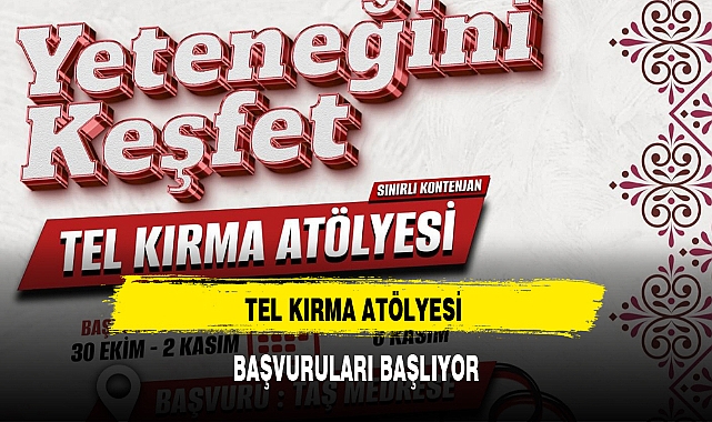 TEL KIRMA ATÖLYESİ BAŞVURULARI BAŞLIYOR