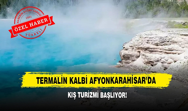 Termalin Kalbi Afyonkarahisar’da Kış Turizmi Başlıyor!
