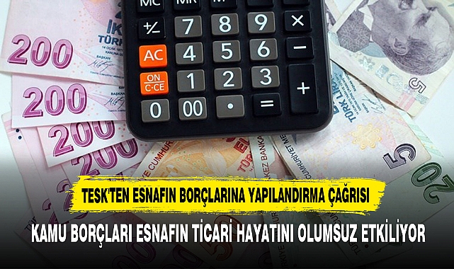 TESK'TEN ESNAFIN BORÇLARINA YAPILANDIRMA ÇAĞRISI