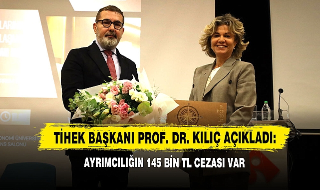 TİHEK Başkanı Prof. Dr. Kılıç Açıkladı: Ayrımcılığın 145 Bin TL Cezası Var!
