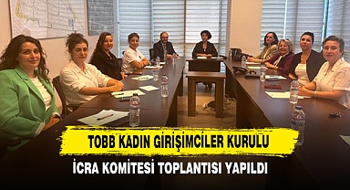 TOBB Kadın Girişimciler Kurulu İcra Komitesi Toplantısı Yapıldı