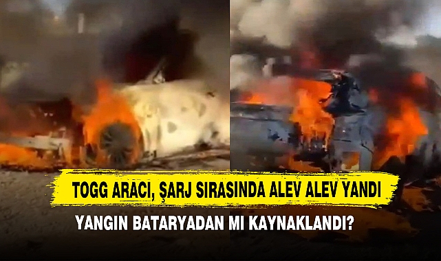 Togg Aracı, Şarj Sırasında Alev Alev Yandı