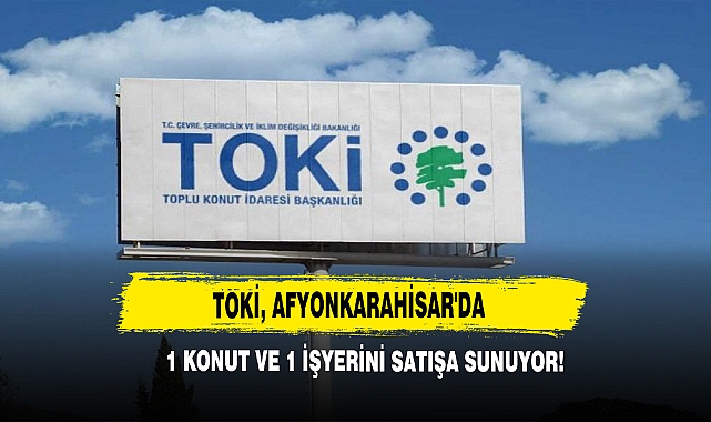TOKİ, Afyonkarahisar'da 1 Konut Ve 1 İşyerini Satışa Sunuyor!