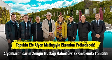 Topuklu Efe Afyon Mutfağıyla Ekranları Fethedecek!  Afyonkarahisar'ın Zengin Mutfağı Habertürk Ekranlarında Tanıtıldı