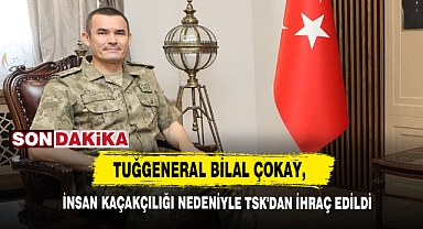 Tuğgeneral Bilal Çokay, İnsan Kaçakçılığı Nedeniyle Tsk'dan İhraç Edildi