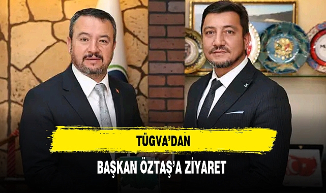 TÜGVA'DAN BAŞKAN ÖZTAŞ'A ZİYARET