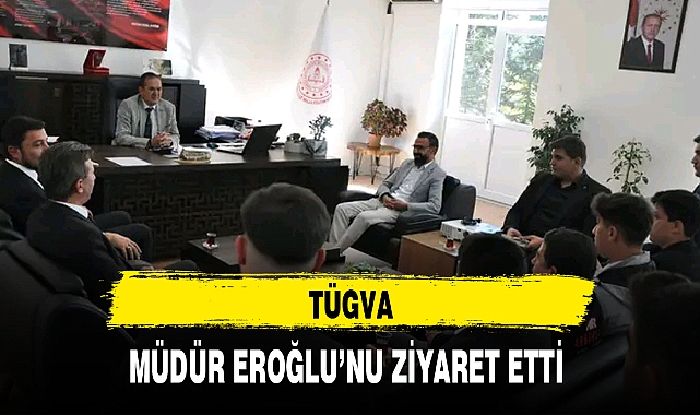 TÜGVA, MÜDÜR EROĞLU’NU ZİYARET ETTİ