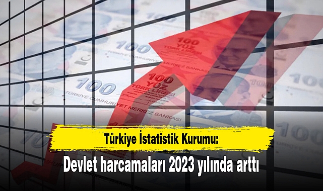 TÜİK: Devlet harcamaları 2023 yılında arttı