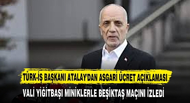 TÜRK-İŞ BAŞKANI ATALAY'DAN ASGARİ ÜCRET AÇIKLAMASI