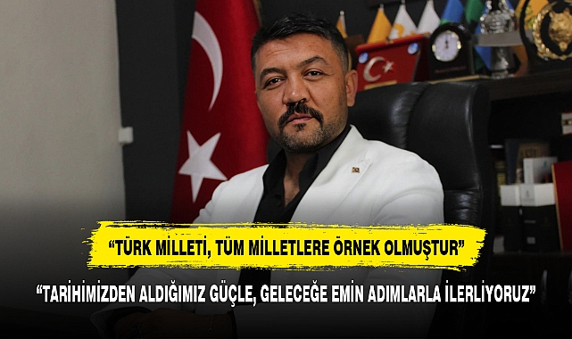 "TÜRK MİLLETİ, TÜM MİLLETLERE ÖRNEK OLMUŞTUR"