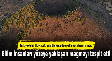 Türkiye'de bir ilk olacak, yeni bir yanardağ patlamaya hazırlanıyor!