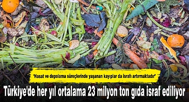Türkiye'de her yıl ortalama 23 milyon ton gıda israf ediliyor