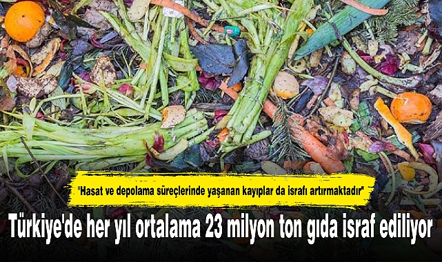 Türkiye'de her yıl ortalama 23 milyon ton gıda israf ediliyor