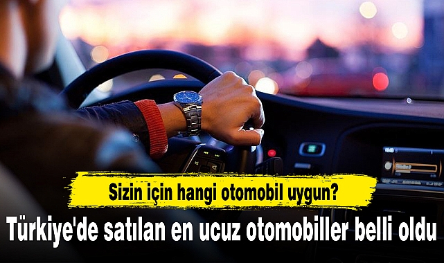 Türkiye'de satılan en ucuz otomobiller belli oldu