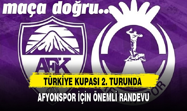 TÜRKİYE KUPASI 2. TURUNDA AFYONSPOR İÇİN ÖNEMLİ RANDEVU