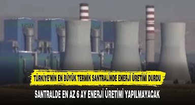 TÜRKİYE’NİN EN BÜYÜK TERMİK SANTRALİNDE ENERJİ ÜRETİMİ DURDU