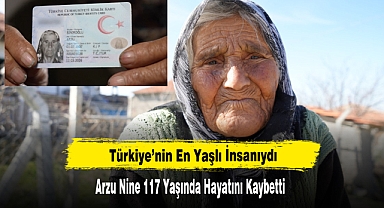 Türkiye’nin En Yaşlı İnsanı Arzu Nine 117 Yaşında hayatını Kaybetti