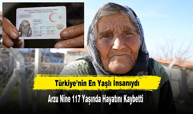 Türkiye’nin En Yaşlı İnsanı Arzu Nine 117 Yaşında hayatını Kaybetti