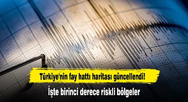 Türkiye'nin fay hattı haritası güncellendi! İşte birinci derece riskli bölgeler