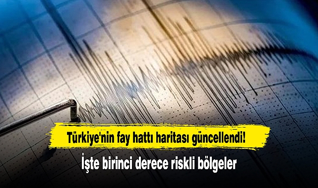 Türkiye'nin fay hattı haritası güncellendi! İşte birinci derece riskli bölgeler