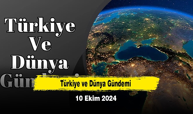 Türkiye ve Dünya Gündemi | 10 Ekim 2024