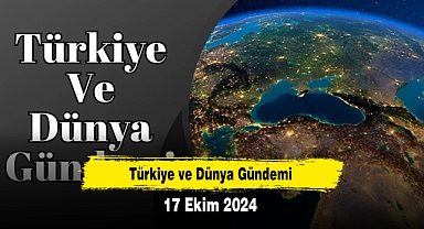 Türkiye ve Dünya Gündemi | 17 Ekim 2024