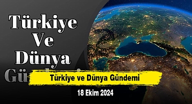 Türkiye ve Dünya Gündemi | 18 Ekim 2024