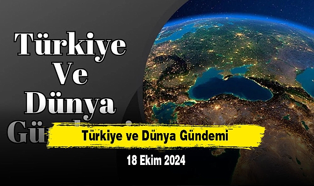 Türkiye ve Dünya Gündemi | 18 Ekim 2024