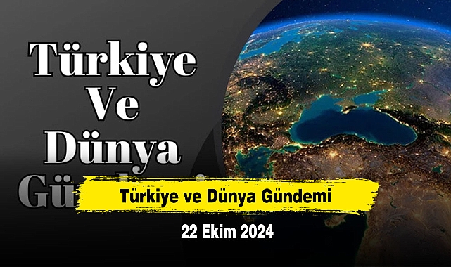 Türkiye ve Dünya Gündemi | 22 Ekim 2024