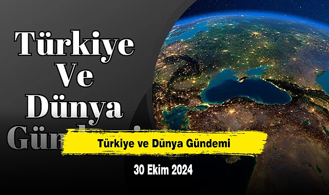 Türkiye ve Dünya Gündemi | 30 Ekim 2024