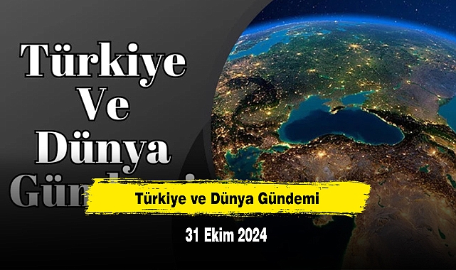 Türkiye ve Dünya Gündemi | 31 Ekim 2024