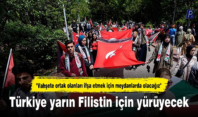 Türkiye yarın Filistin için yürüyecek