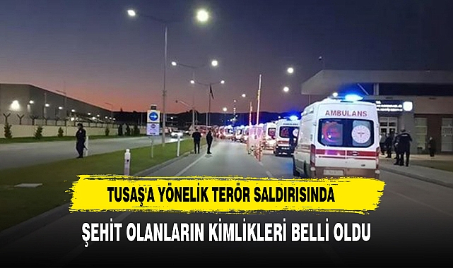 TUSAŞ'a yönelik terör saldırısında şehit olanların kimlikleri belli oldu